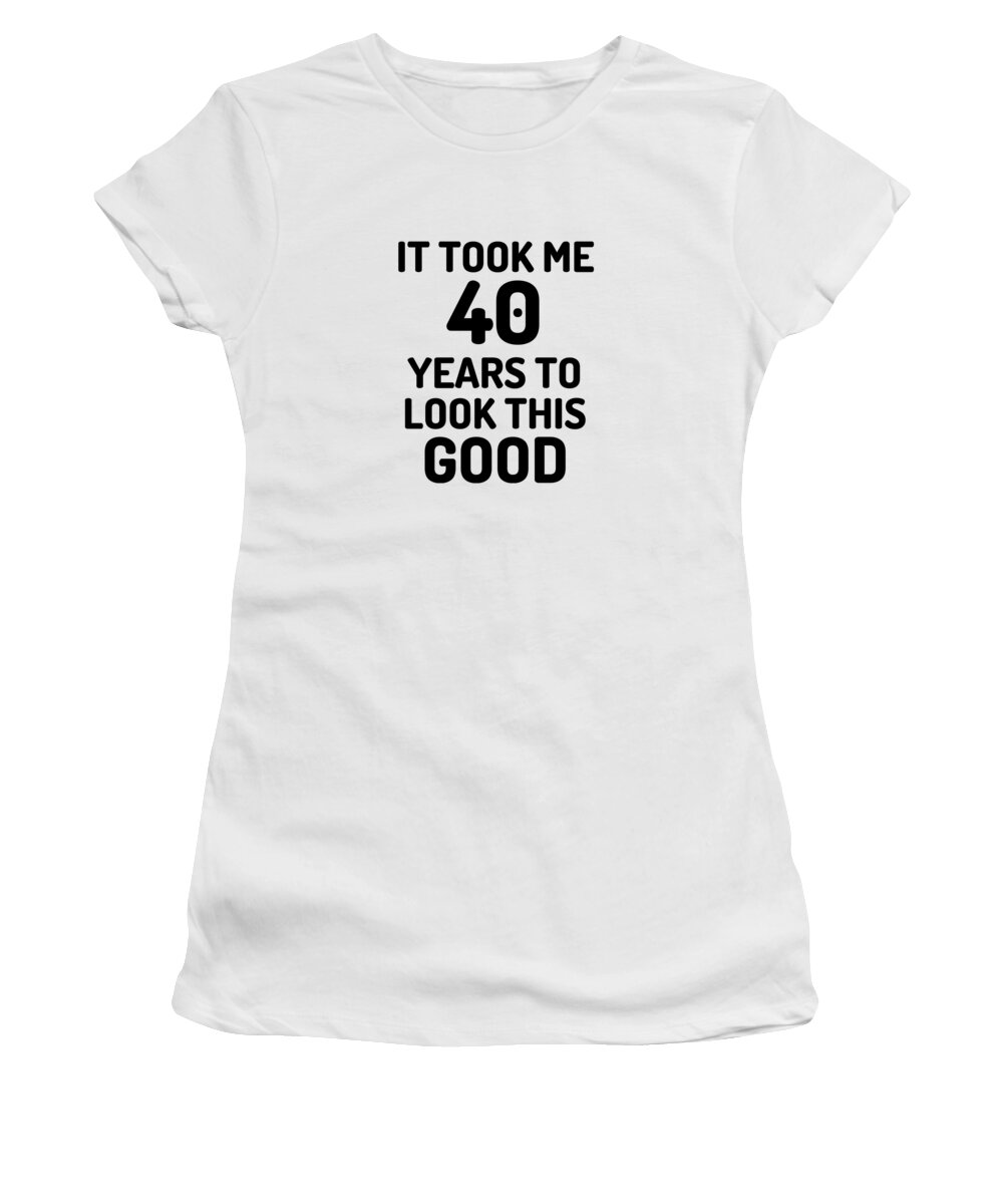 40th 40 Year Old Anniversary Bday Funny Gift Idea Women's T-Shirt Jeff Brassard - Fine Art America
