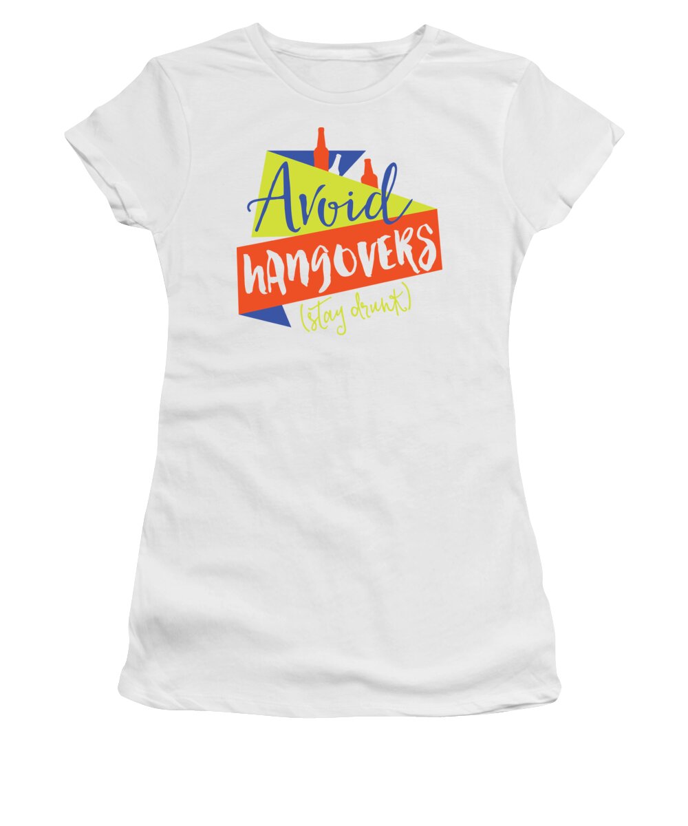 Avoid Women's T-Shirt featuring the digital art Avoid Hangovers Stay Drunk Alcohol Lover Gift Drinking Gag Quote by Jeff Creation