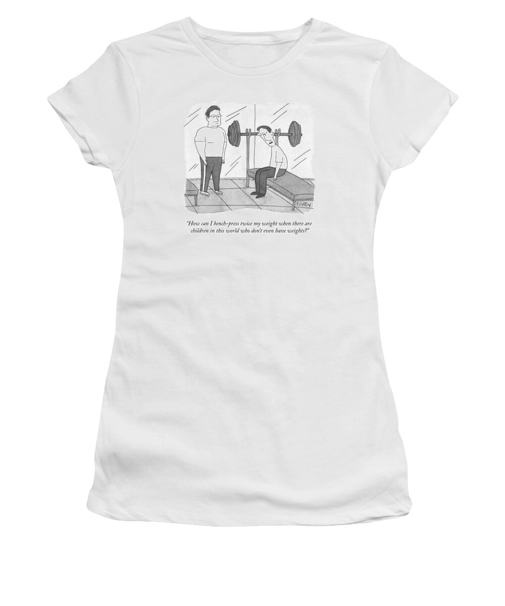 how Can I Bench-press Twice My Weight When There Are Children In This World Who Don't Even Have Weights? Gym Women's T-Shirt featuring the drawing Bench Press by Peter C Vey
