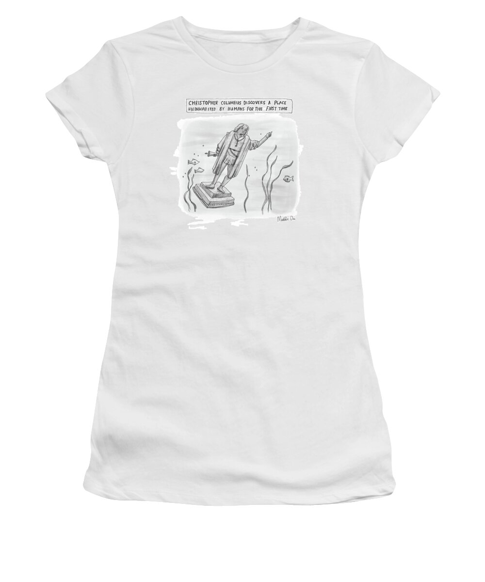 Christopher Columbus Discovers A Place Uninhabited By Humans For The First Time Women's T-Shirt featuring the drawing Christopher Columbus by Maddie Dai