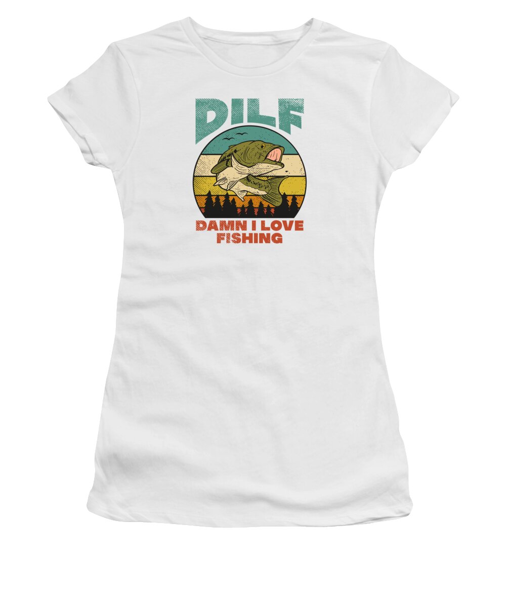 Fishing Women's T-Shirt featuring the digital art DILF Damn I Love Fishing Fisher Angler Bass Trout by Toms Tee Store