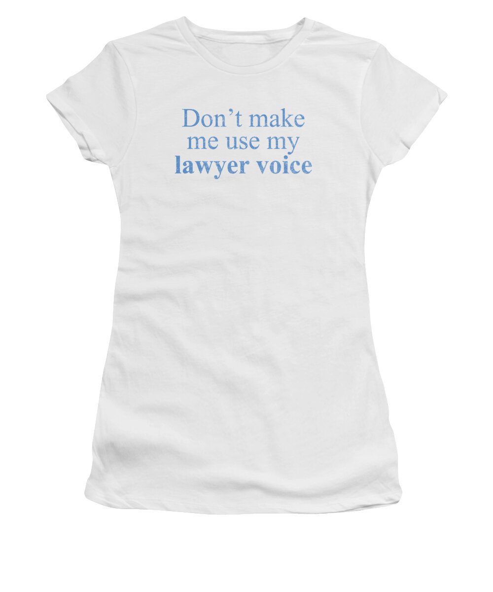 Occupation Women's T-Shirt featuring the digital art Dont Make Me Use My Lawyer Voice by Jacob Zelazny