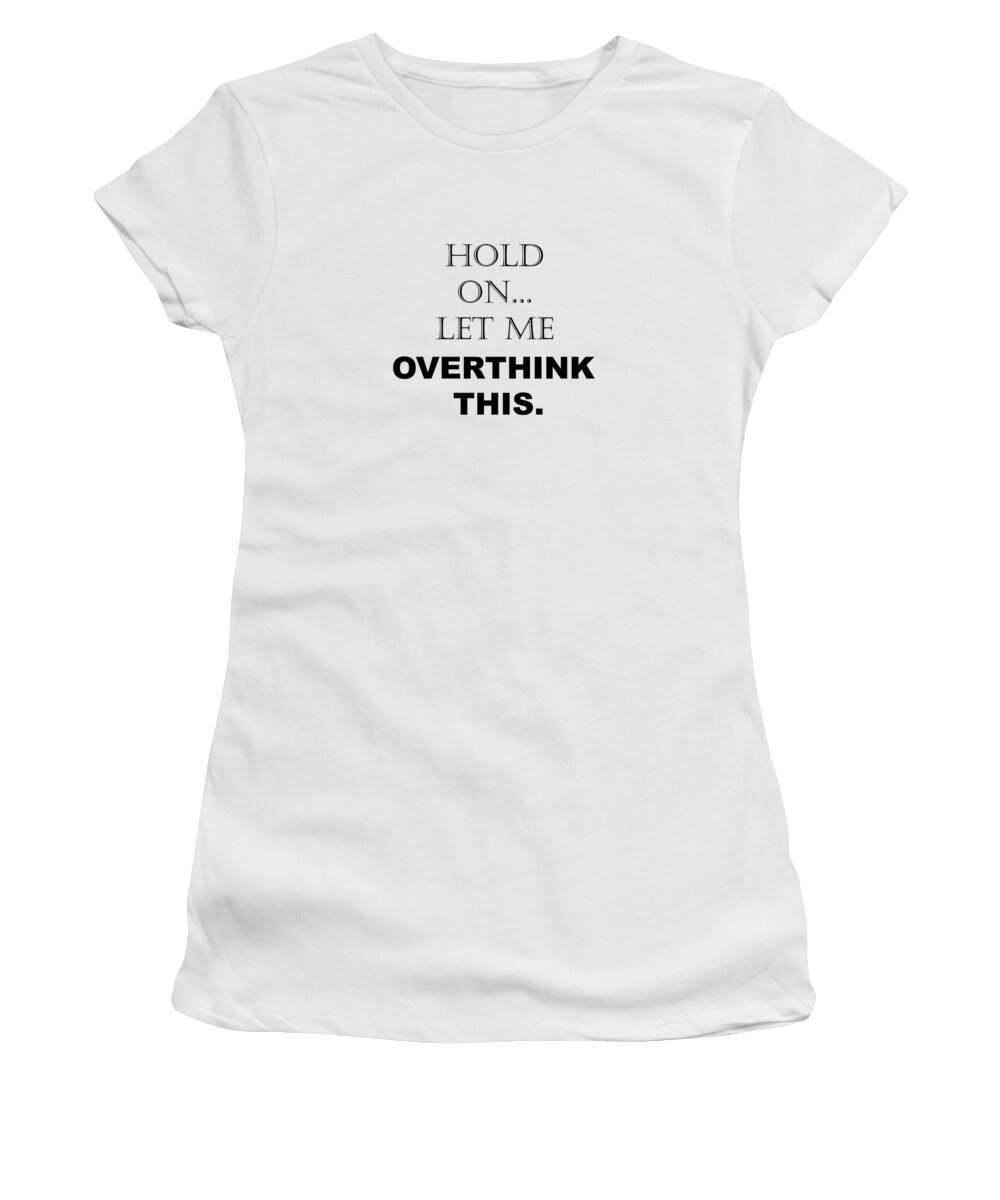 Hold On Let Me Overthink This  Funny Women's Tshirts  Unisex Tshirt  Women's Graphic Tee  Quote Shirt  Funny Shirts  Mom Shirt