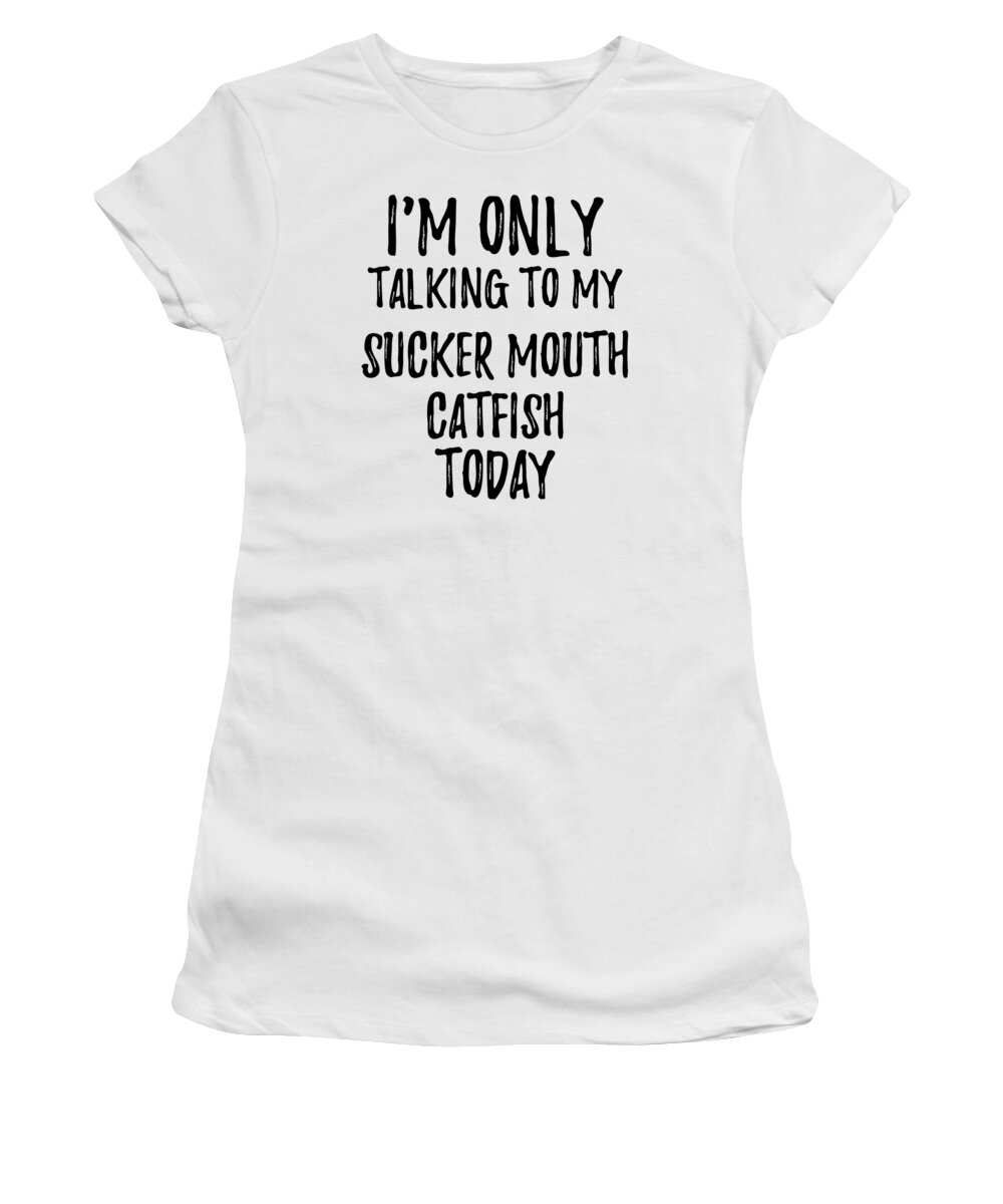 Sucker-mouth Catfish Women's T-Shirt featuring the digital art I Am Only Talking To My Sucker-Mouth Catfish Today by Jeff Creation