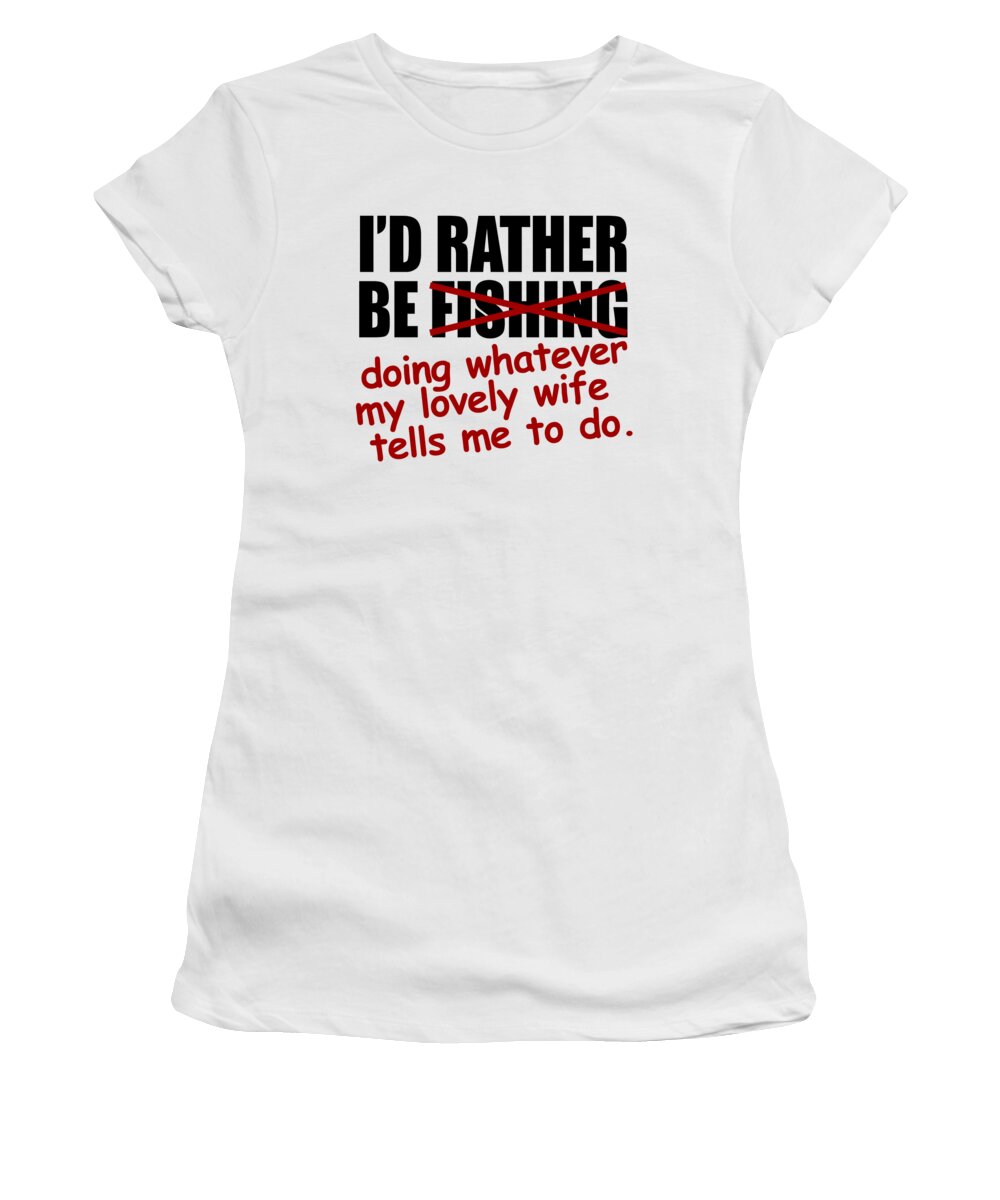Id Rather Be Fishing Doing Whatever My Lovely Wife Tells Me To Do