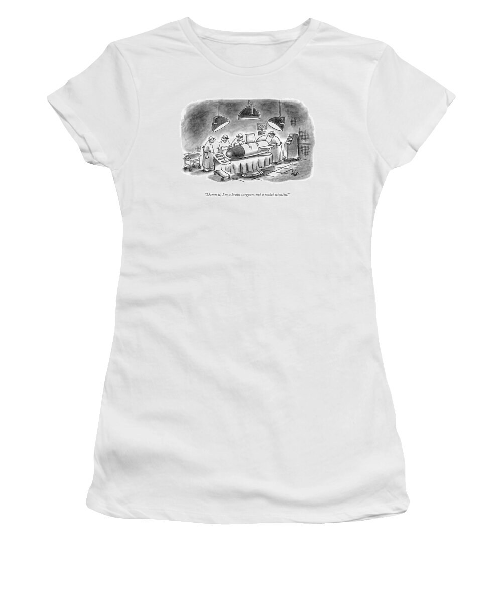damn It Women's T-Shirt featuring the drawing I'm A Brain Surgeon by Frank Cotham