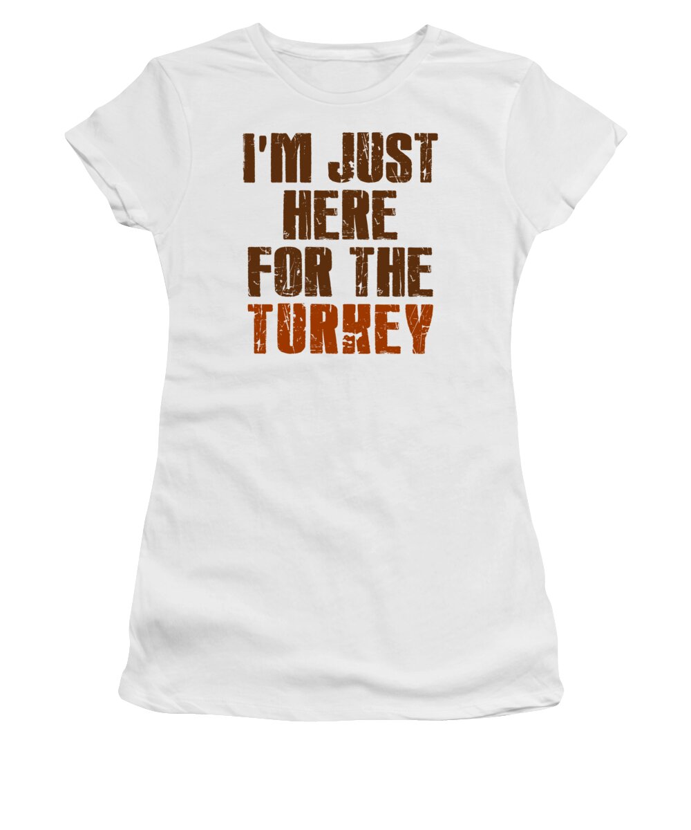 Thanksgiving Turkey Women's T-Shirt featuring the digital art Im Just Here For The Turkey Thanksgiving by Jacob Zelazny