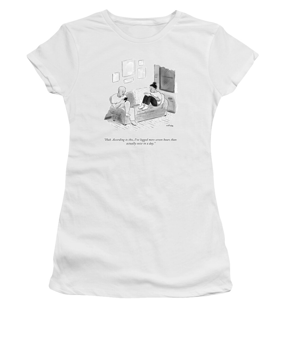 huh. According To This Women's T-Shirt featuring the drawing More Screen Hours Than Actually Exist by Emily Flake
