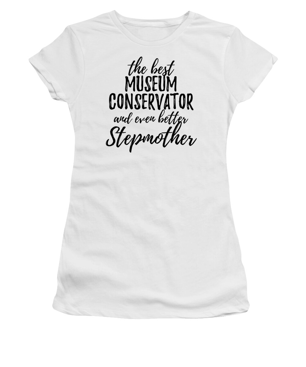 Museum Women's T-Shirt featuring the digital art Museum Conservator Stepmother Funny Gift Idea for Stepmom Gag Inspiring Joke The Best And Even Better by Jeff Creation