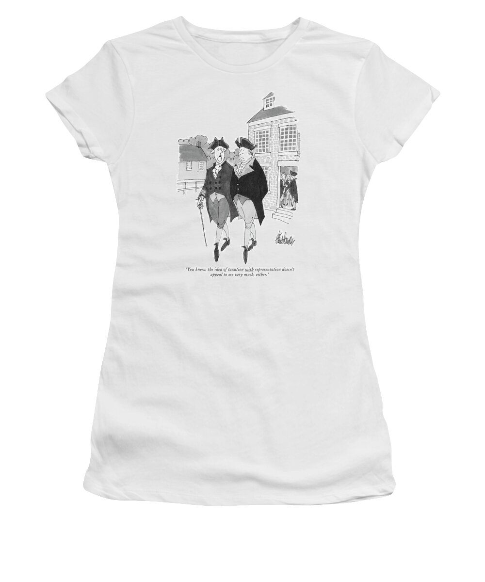you Know Women's T-Shirt featuring the drawing Taxation With Representation by JB Handelsman