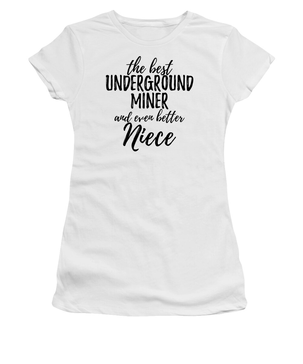 Underground Women's T-Shirt featuring the digital art Underground Miner Niece Funny Gift Idea for Nieces Gag Inspiring Joke The Best And Even Better by Jeff Creation