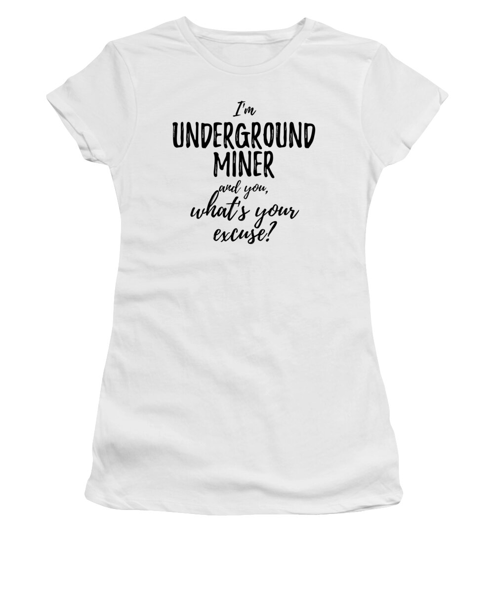 Underground Miner Women's T-Shirt featuring the digital art Underground Miner What's Your Excuse Funny Gift Idea for Coworker Office Gag Job Joke by Jeff Creation