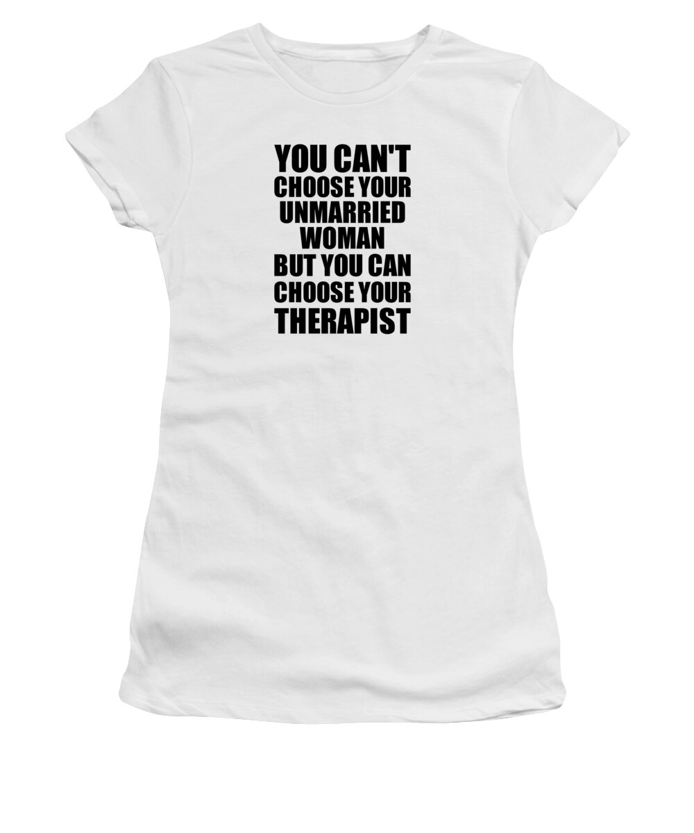 https://render.fineartamerica.com/images/rendered/default/t-shirt/29/30/images/artworkimages/medium/3/unmarried-woman-you-cant-choose-your-unmarried-woman-but-therapist-funny-gift-idea-hilarious-witty-gag-joke-funnygiftscreation-transparent.png?targetx=0&targety=0&imagewidth=300&imageheight=315&modelwidth=300&modelheight=405