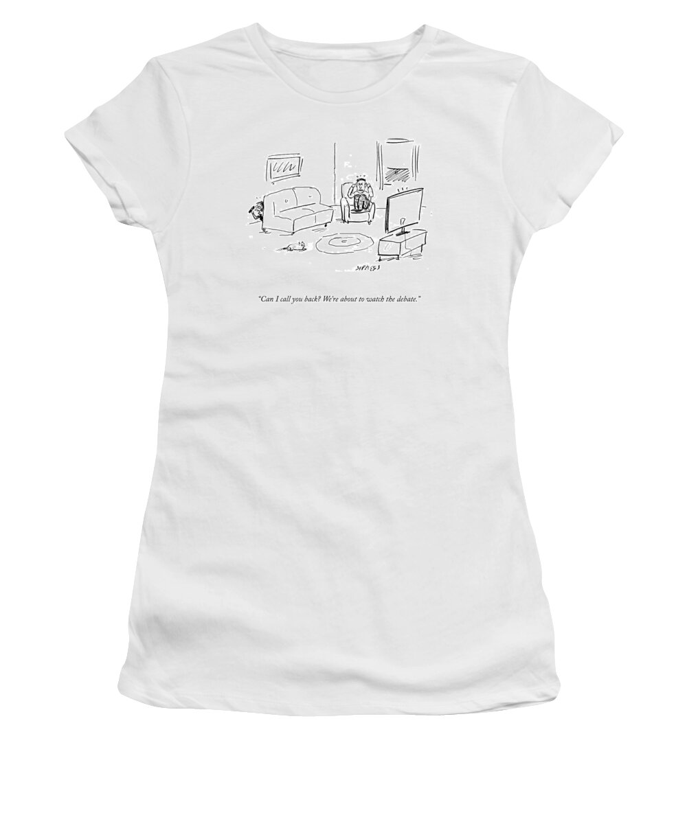 Can I Call You Back? We're About To Watch The Debate. Women's T-Shirt featuring the drawing Watching The Debate by David Sipress