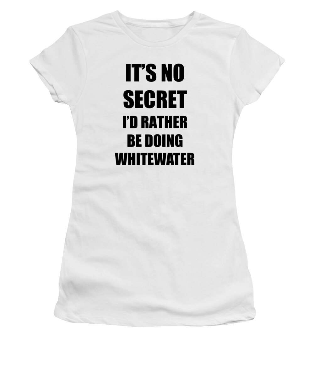 Whitewater Women's T-Shirt featuring the digital art Whitewater Sport Fan Lover Funny Gift Idea It's No Secret Rather Be by Jeff Creation