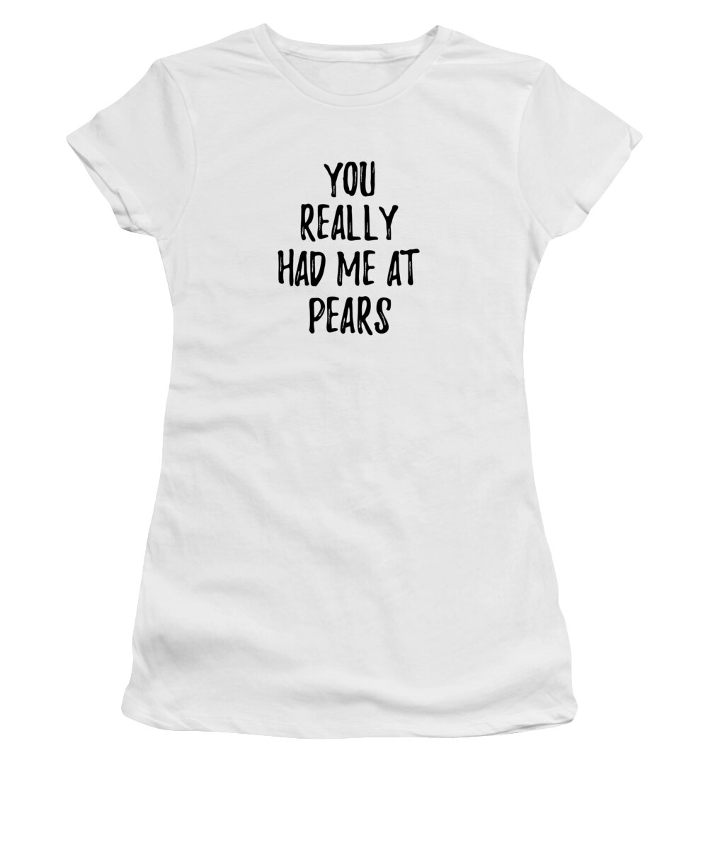 Pears Women's T-Shirt featuring the digital art You Really Had Me At Pears Funny Food Lover Gift Idea by Jeff Creation