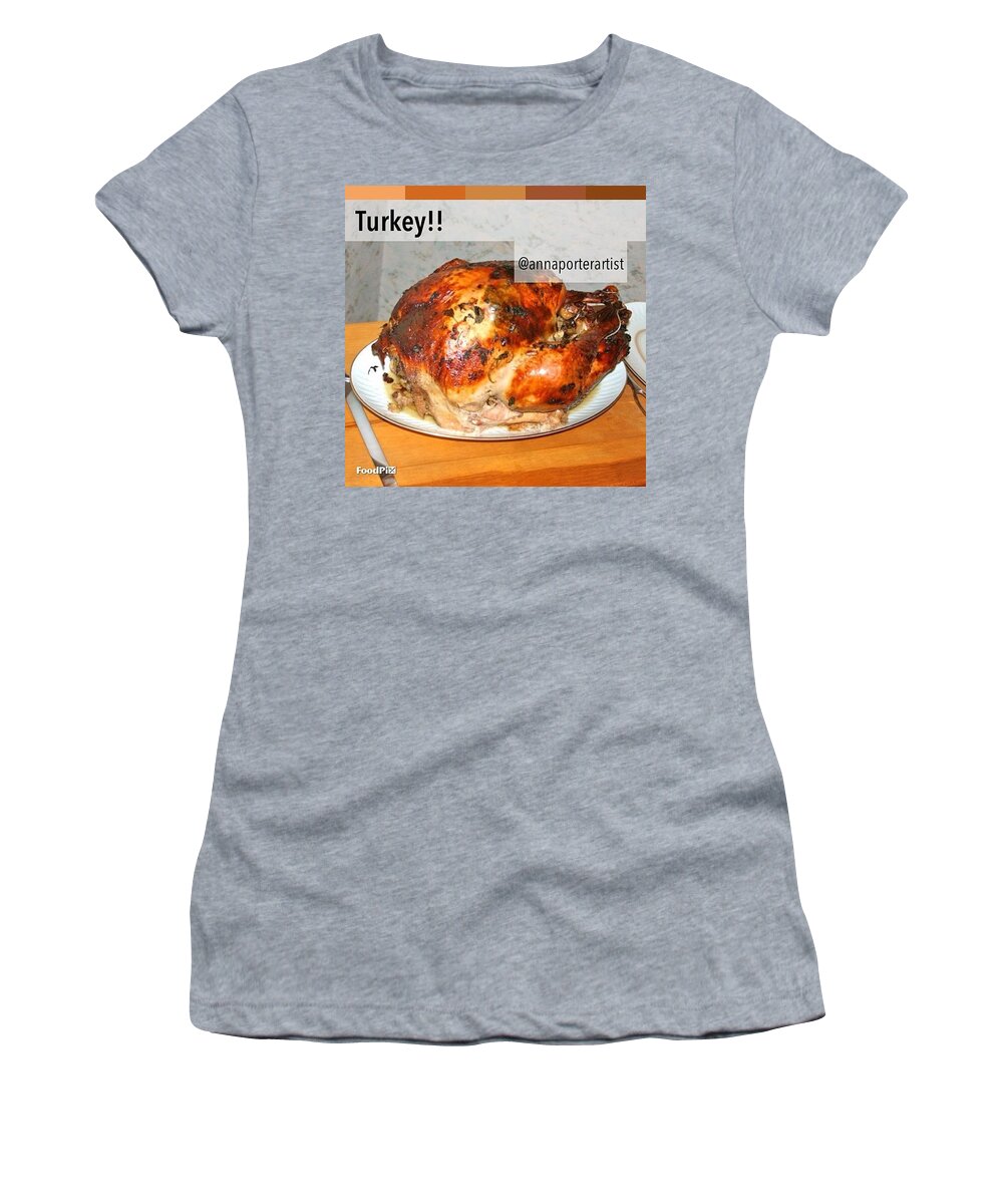 Foodpix Women's T-Shirt featuring the photograph Turkey!! Cooked And Photographed By by Anna Porter