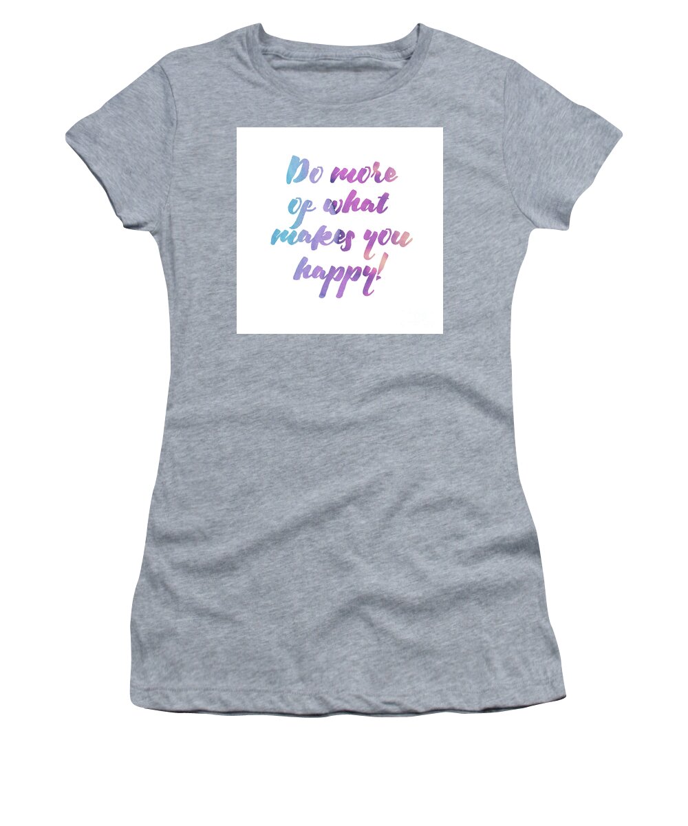 Do More Of What Makes You Happy Women's T-Shirt featuring the digital art Do more of what makes you happy by Laura Kinker