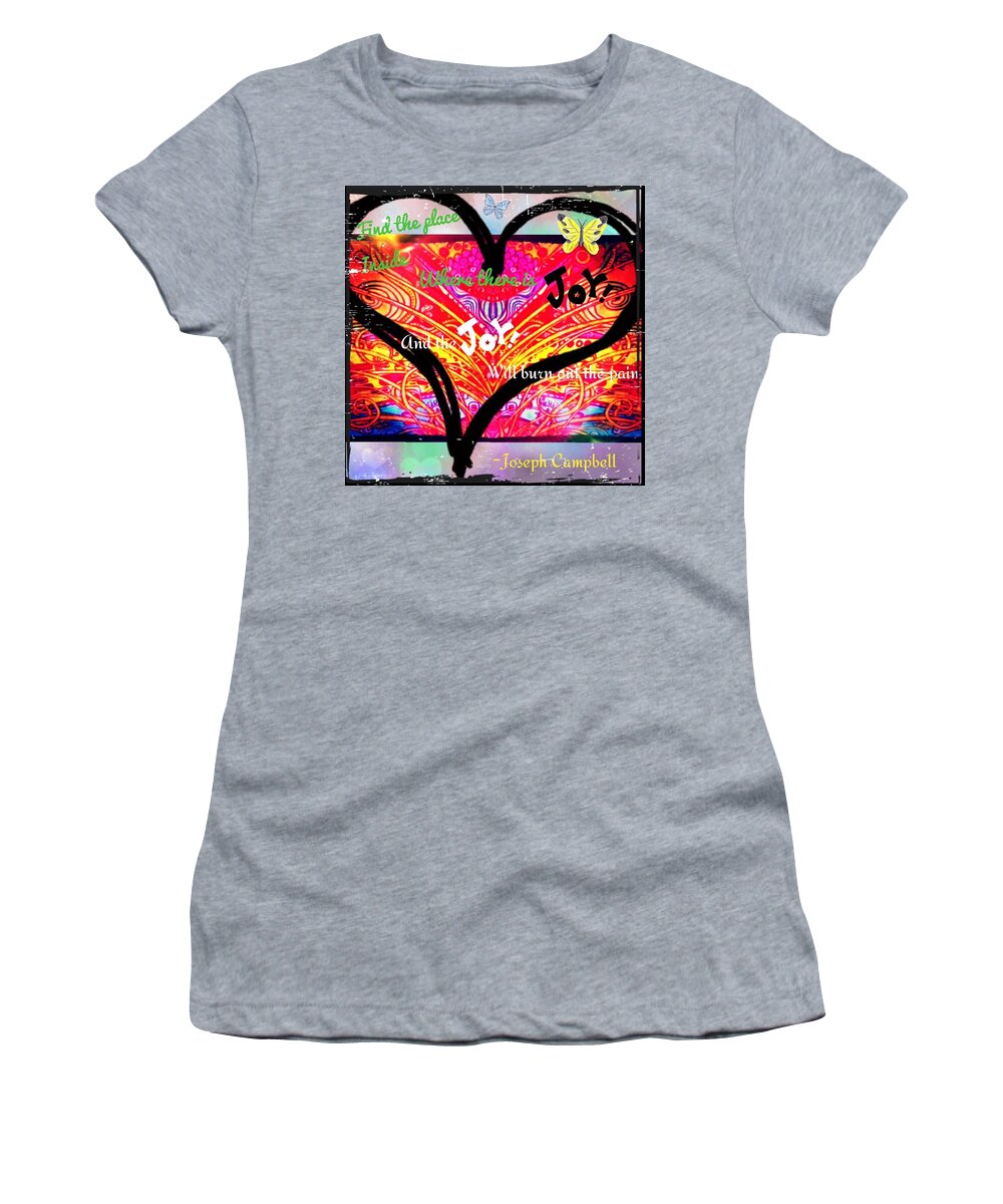 Find The Place Inside Where There Is Joy And The Joy Will Burn Out The Pain.-joseph Campbell Women's T-Shirt featuring the digital art Joy by Christine Paris