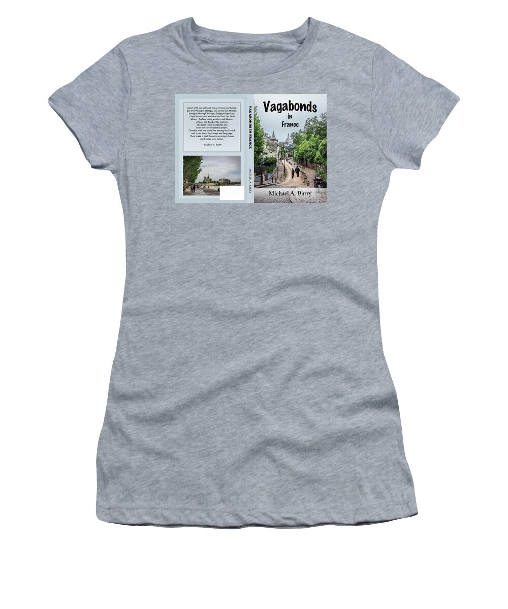 Michael A. Barry Women's T-Shirt featuring the photograph Vagabonds in France Book Cover, Front and Back, Final Draft by Liesl Walsh