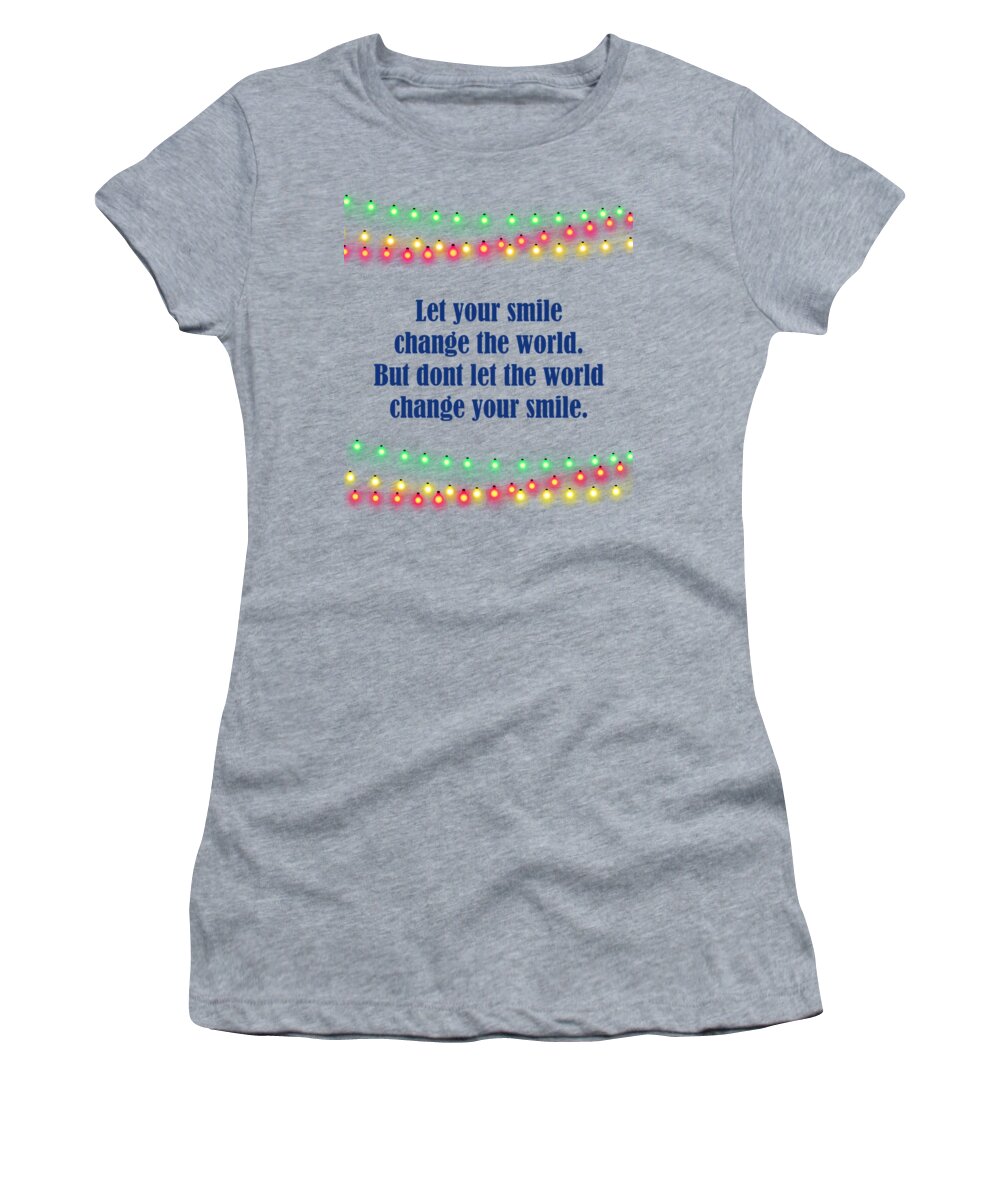 Inspirational Women's T-Shirt featuring the digital art Let Your Smile Change The World But Dont Let The World Change Your Smile by Johanna Hurmerinta