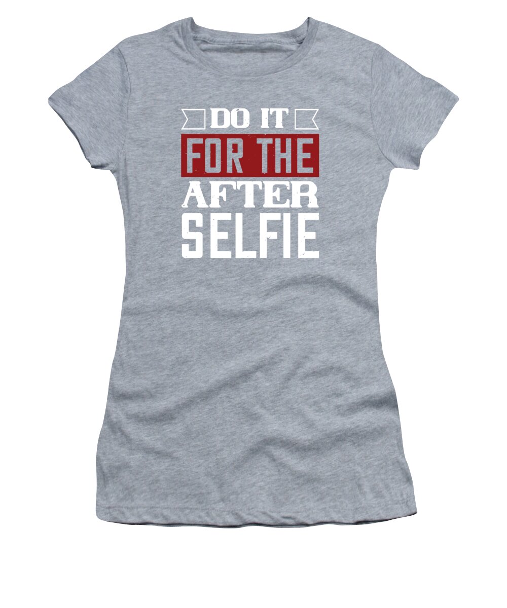 Gym Lover Gift Do It For The After Selfie Workout T-Shirt by Jeff Creation  - Pixels