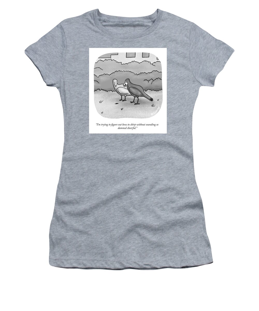 i'm Trying To Figure Out How To Chirp Without Sounding Women's T-Shirt featuring the drawing How To Chirp by Lonnie Millsap