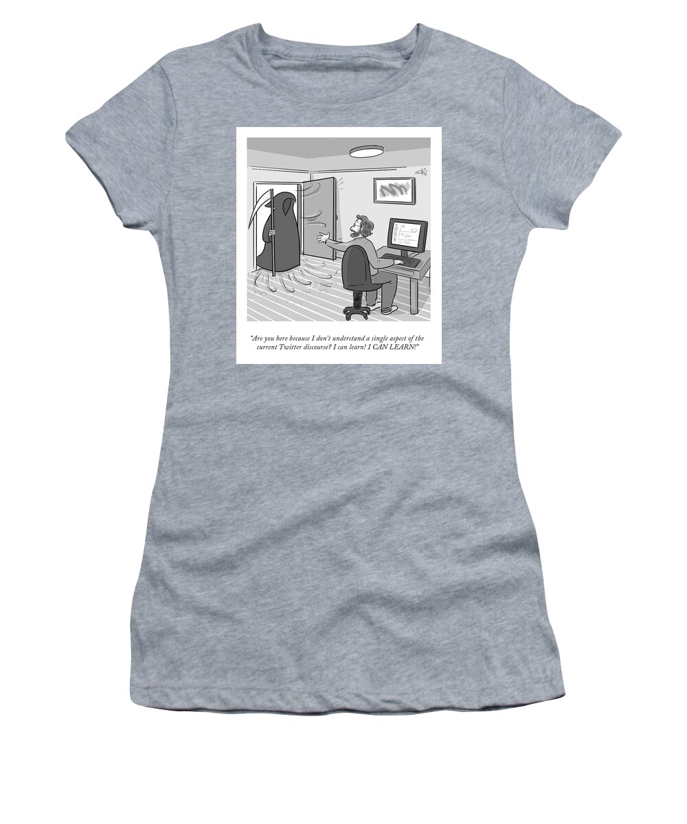are You Here Because I Don't Understand A Single Aspect Of The Current Twitter Discourse? I Can Learn! I Can Learn! Women's T-Shirt featuring the drawing I Can Learn by Ellis Rosen