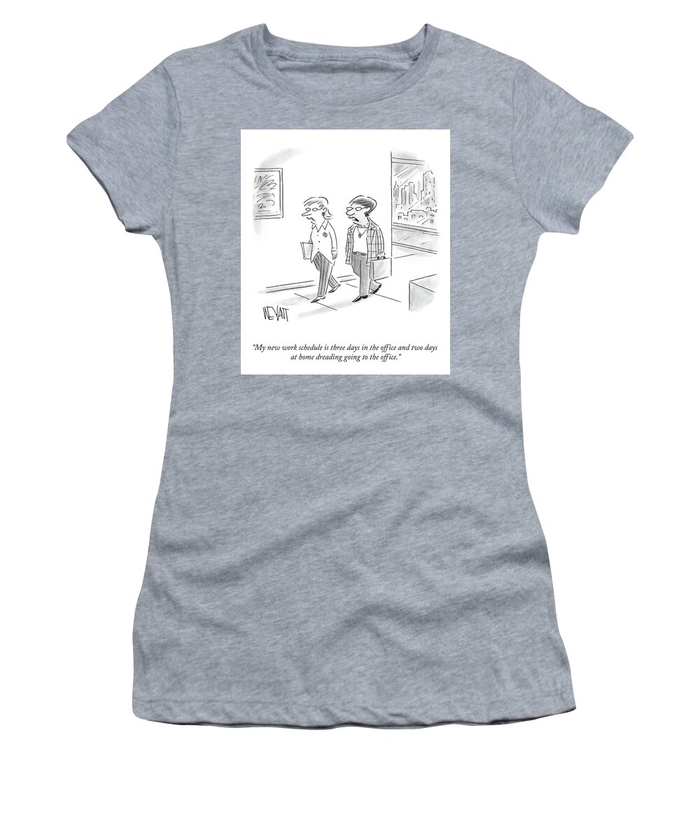 My New Work Schedule Is Three Days In The Office And Two Days At Home Dreading Going To The Office. Women's T-Shirt featuring the drawing My New Work Schedule by Christopher Weyant