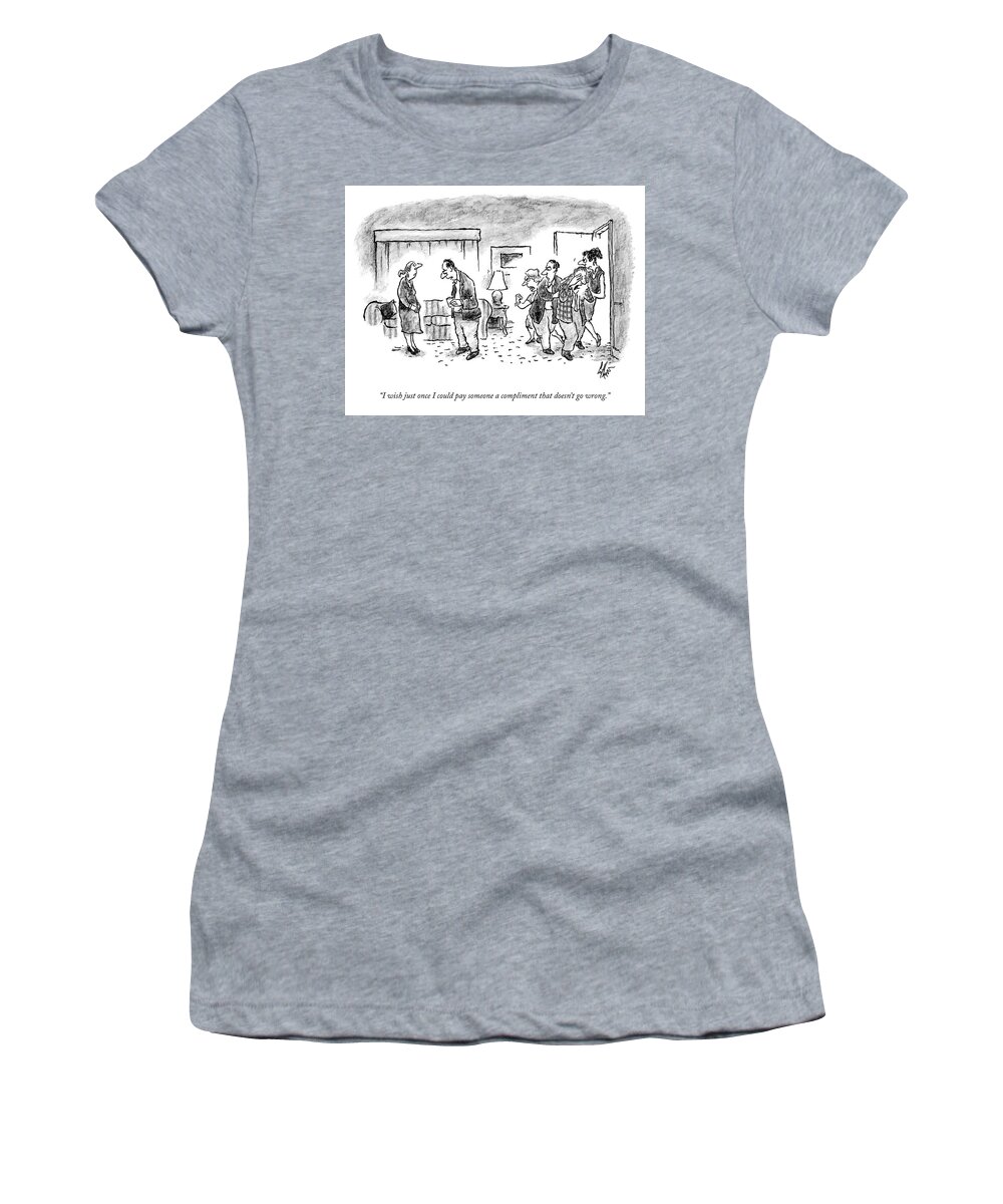 I Wish Just Once I Could Pay Someone A Compliment That Doesn't Go Wrong. Women's T-Shirt featuring the drawing Pay Someone A Compliment by Frank Cotham
