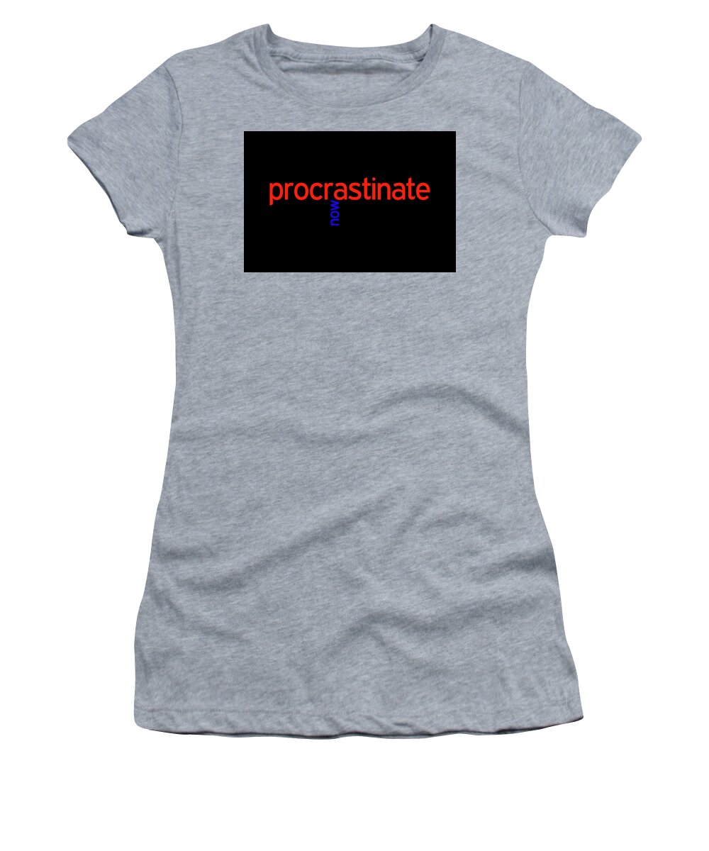 Procrastinate Women's T-Shirt featuring the digital art Procrastinate Now by Peggy Collins