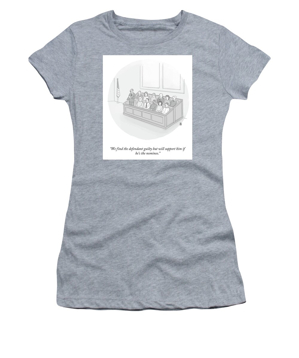 We Find The Defendant Guilty But Will Support Him If He's The Nominee. Women's T-Shirt featuring the drawing We Find the Defendant Guilty by Paul Noth