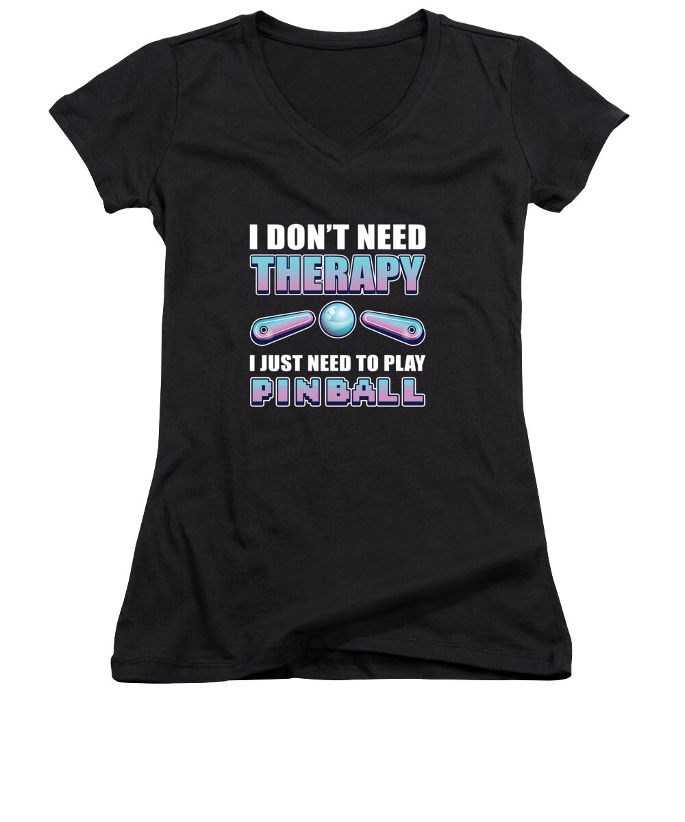 Pinball Women's V-Neck featuring the digital art I Dont Need Therapy I Just Need To Play Pinball Arcade Game by Alessandra Roth