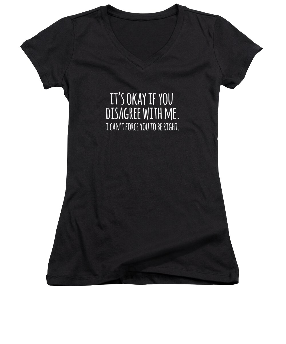 Sarcastic Women's V-Neck featuring the digital art Its Okay If You Disagree With Me Funny Quote by Flippin Sweet Gear