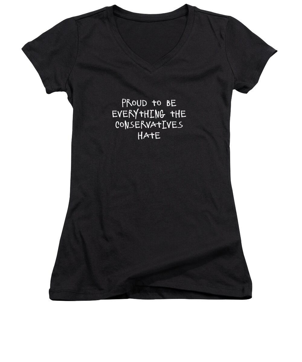Funny Women's V-Neck featuring the digital art Proud To Be Everything The Conservatives Hate by Flippin Sweet Gear