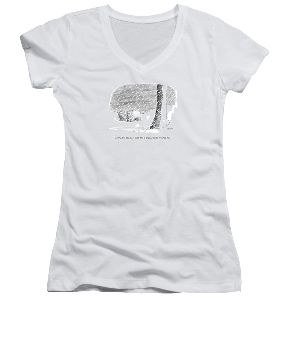 Yaks Women's V-Neck featuring the drawing Sorry, Doll, But, Yak-wise, This Is As Good by Jack Ziegler