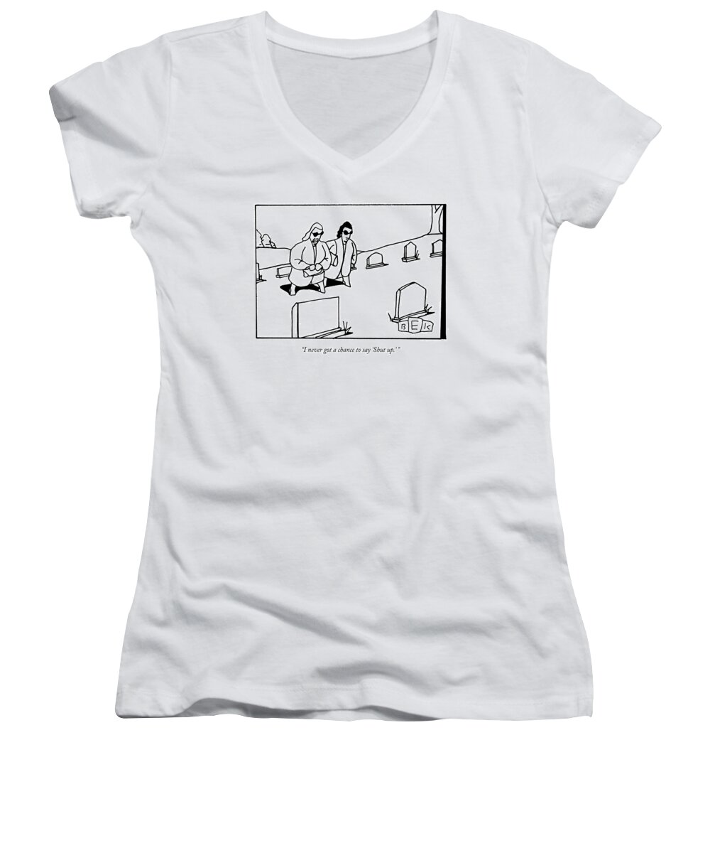Death Women's V-Neck featuring the drawing I Never Got A Chance To Say 'shut Up.' by Bruce Eric Kaplan