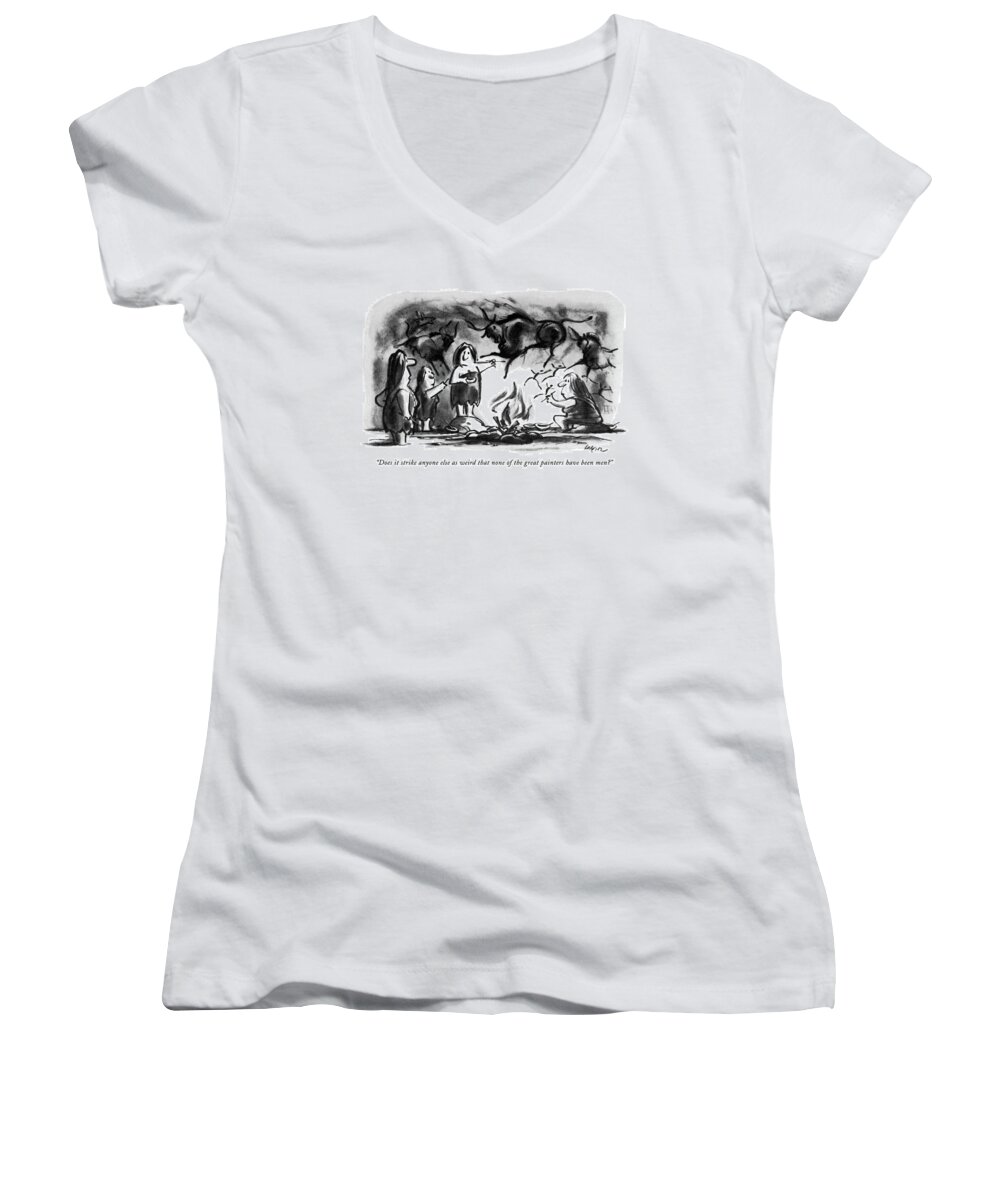 
(one Cavewoman To Others Who Are Painting On Cave Wall.) Stone Age Women's V-Neck featuring the drawing Does It Strike Anyone Else As Weird That None by Lee Lorenz