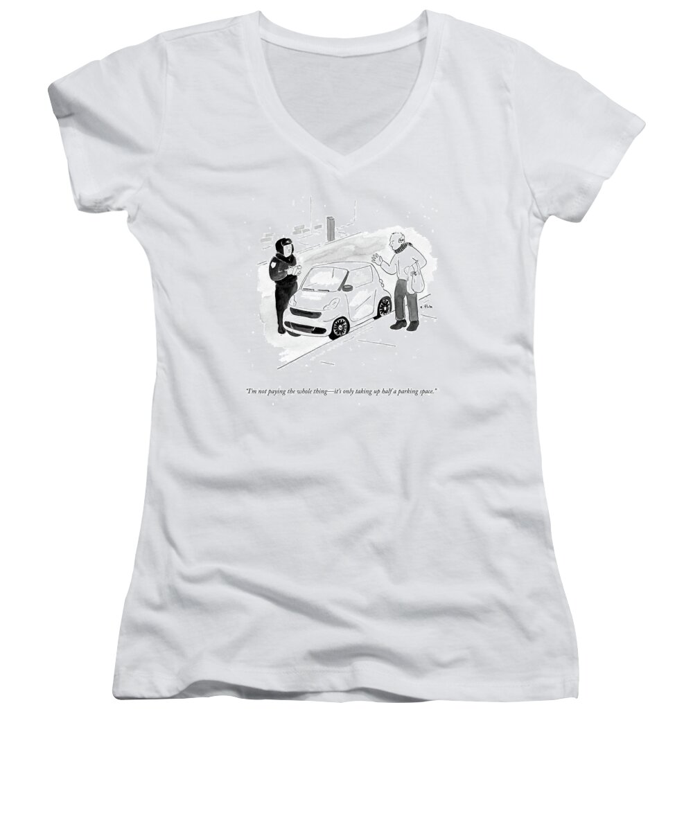 I'm Not Paying The Whole Thing - It's Only Taking Up Half A Parking Space.' Women's V-Neck featuring the drawing I'm Not Paying The Whole Thing- It's Only Taking by Emily Flake
