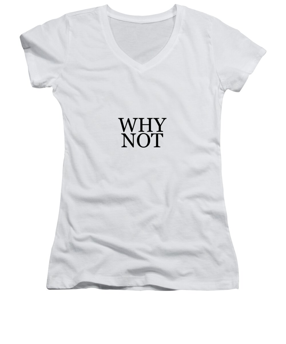 Why Not Women's V-Neck featuring the mixed media Why Not - Typography - Minimalist Print - Black and White - Quote Poster by Studio Grafiikka