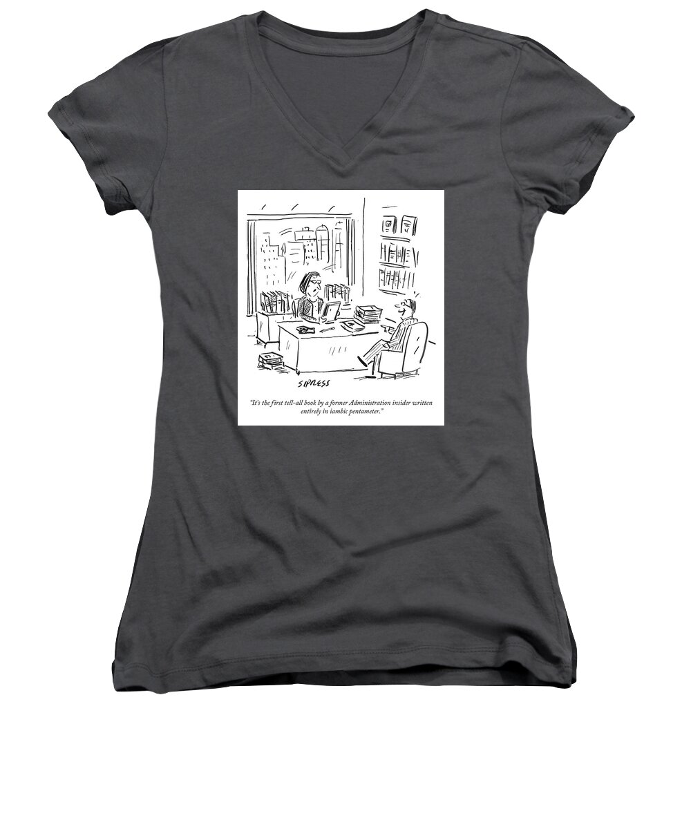 it's The First Tell-all Book By A Former Administration Insider Written Entirely In Iambic Pentameter. Women's V-Neck featuring the drawing Tell All Book by a Former Administration Insider by David Sipress
