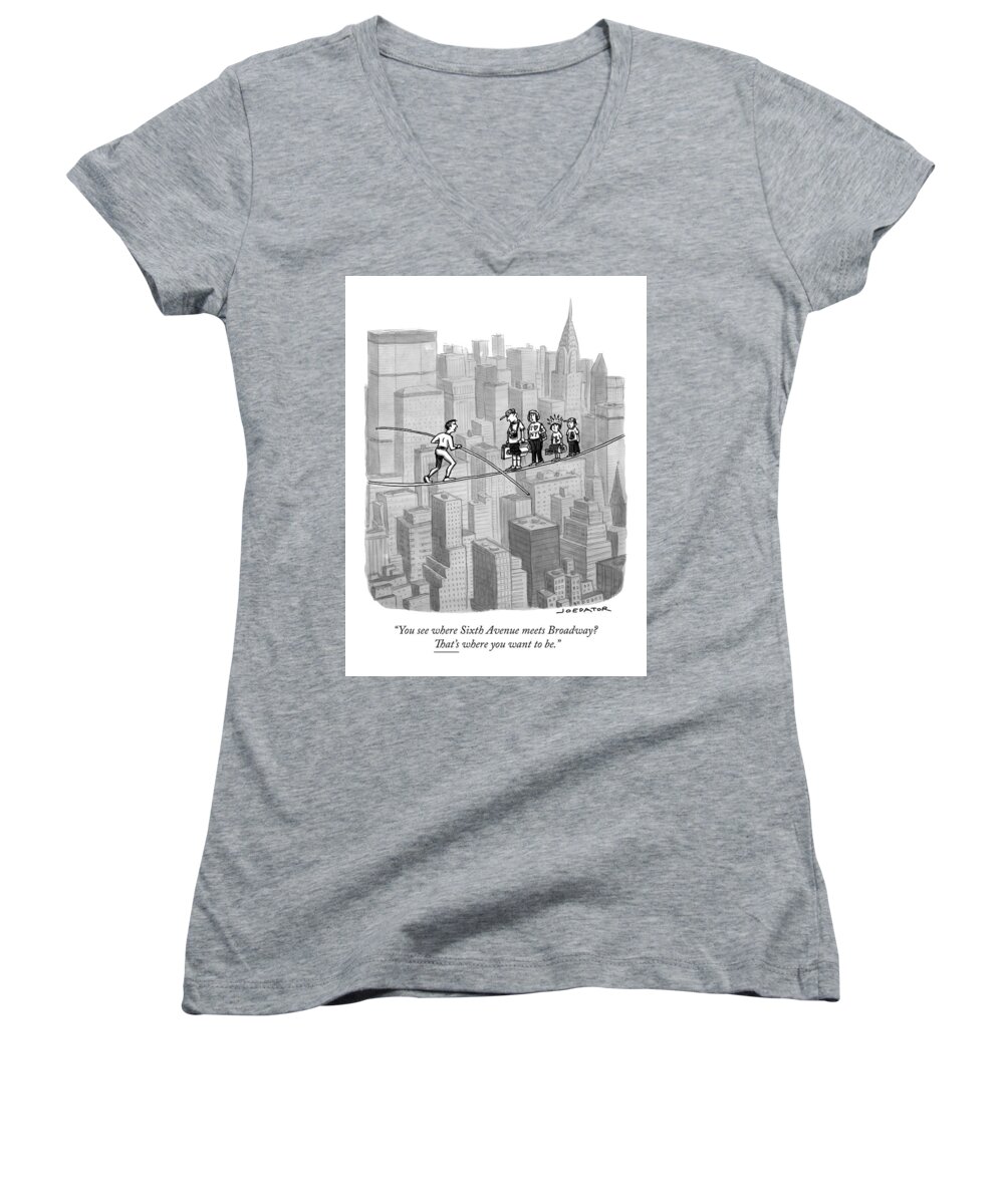 You See Where Sixth Avenue Meets Broadway? That's Where You Want To Be. Women's V-Neck featuring the drawing You see where Sixth Avenue meets Broadway by Joe Dator