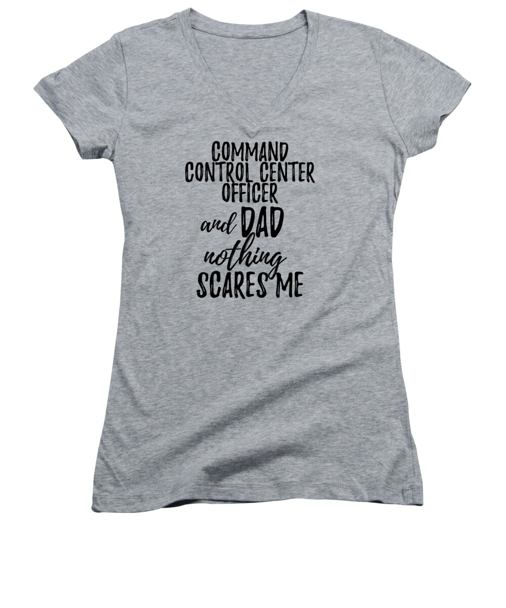 Command Women's V-Neck featuring the digital art Command Control Center Officer Dad Funny Gift Idea for Father Gag Joke Nothing Scares Me by Jeff Creation