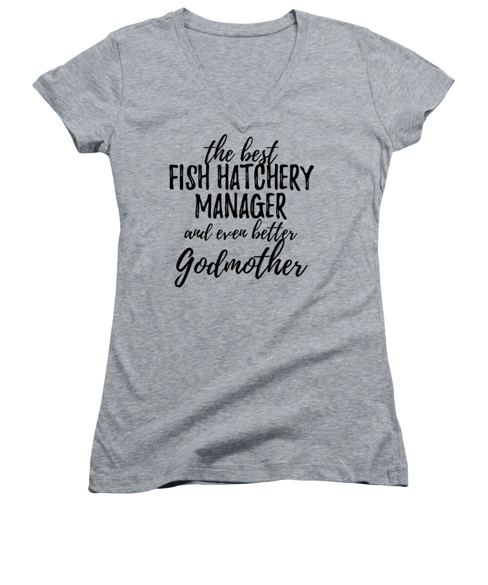 Fish Hatchery Manager Godmother Funny Gift Idea for Godparent Gag Inspiring  Joke The Best And Even Better Women's V-Neck