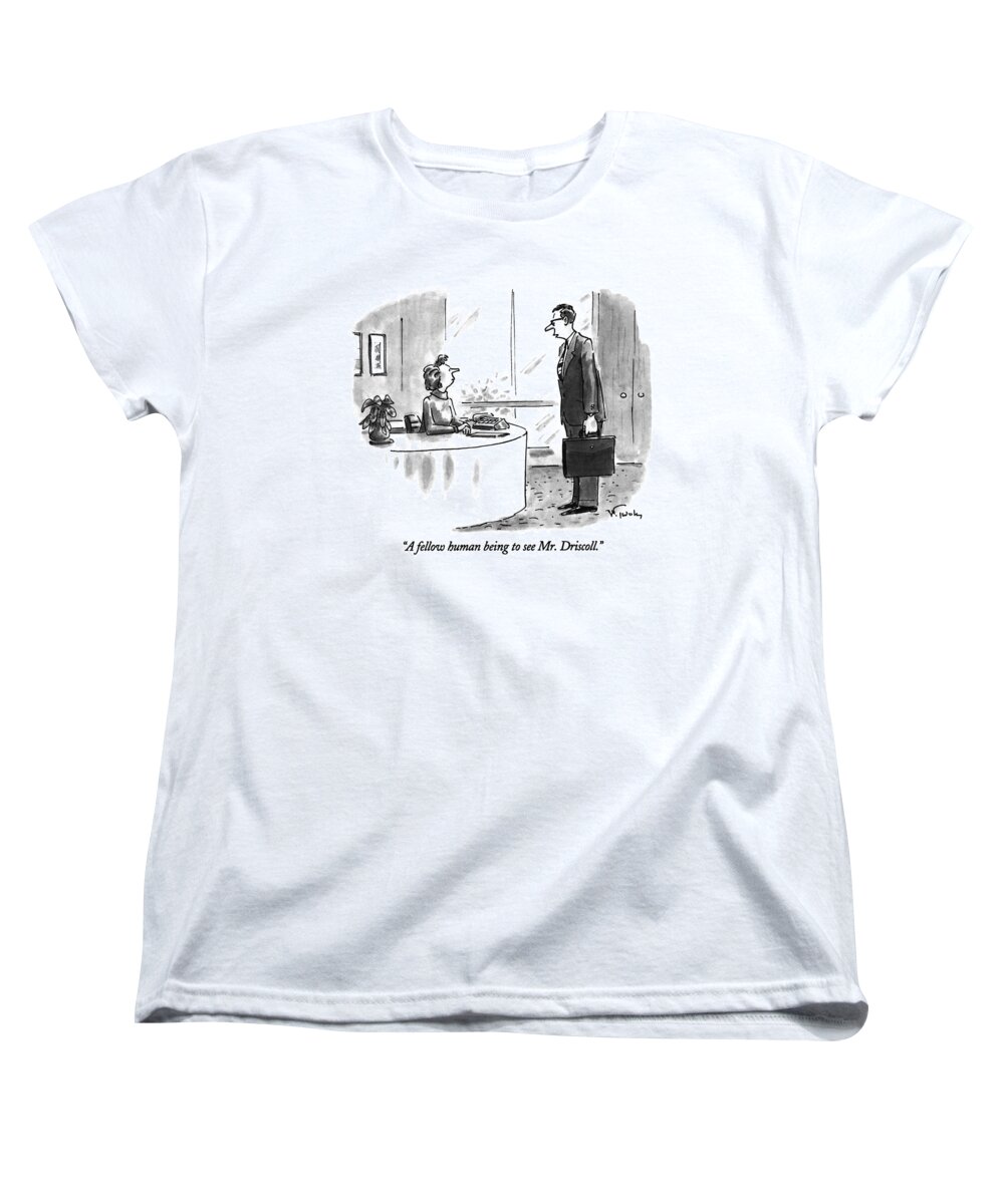 (business Man Introducing Himself To Receptionist)
Receptionist Women's T-Shirt (Standard Fit) featuring the drawing A Fellow Human Being To See Mr. Driscoll by Mike Twohy