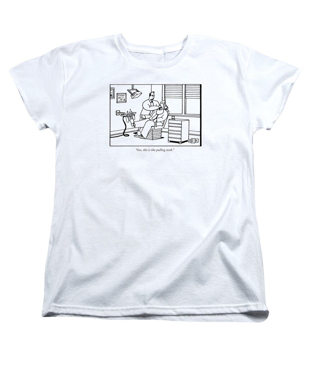 
(dentist Says To Patient In Chair While Attempting To Pull Out One Of His Teeth)
Medical Women's T-Shirt (Standard Fit) featuring the drawing Gee, This Is Like Pulling Teeth by Bruce Eric Kaplan