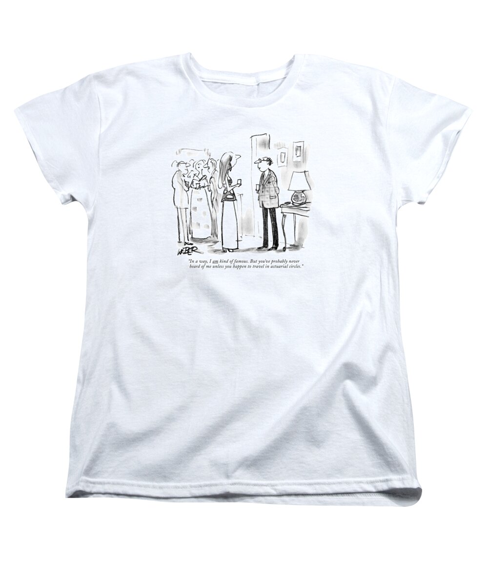 
 (man To Woman At Cocktail Party.) Introductions Women's T-Shirt (Standard Fit) featuring the drawing In A Way, I Am Kind Of Famous. But You've by Robert Weber