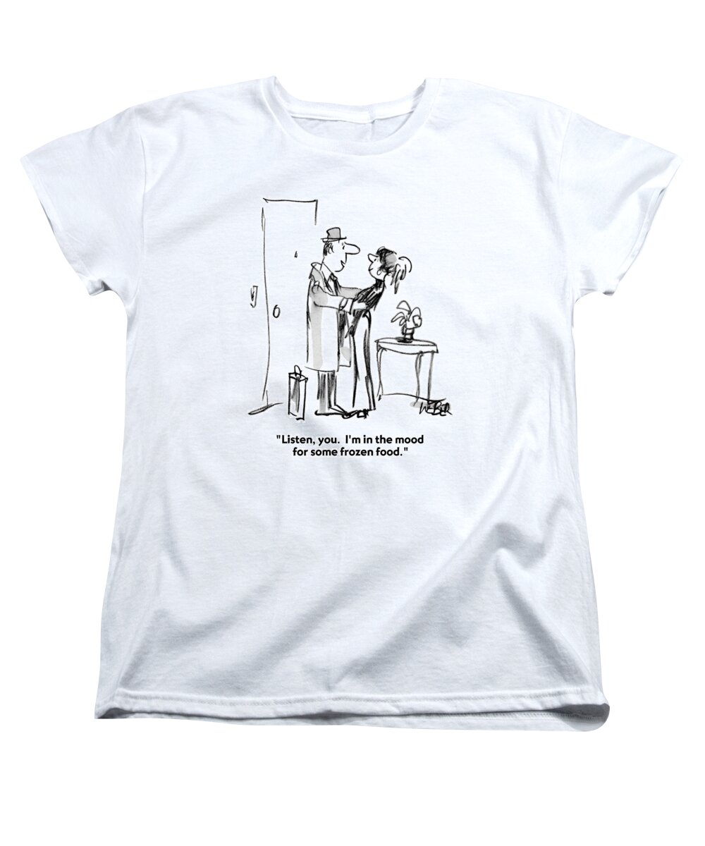 Fast Women's T-Shirt (Standard Fit) featuring the drawing Listen, You. I'm In The Mood For Some Frozen by Robert Weber