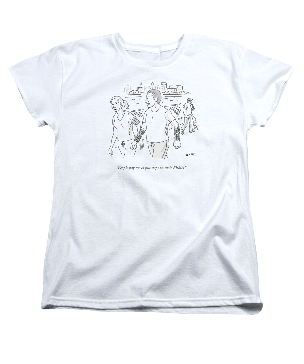 People Pay Me To Put Steps On Their Fitbits.' Women's T-Shirt (Standard Fit) featuring the drawing People Pay Me To Put Steps On Their Fitbits by Kim Warp