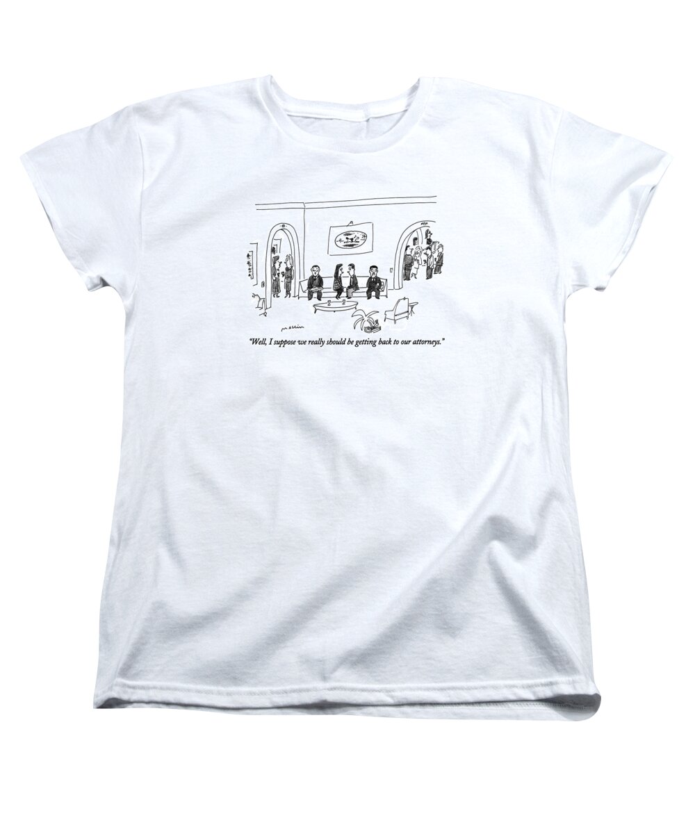 

 Woman To Man As They Sit On A Couch That Is Bookended By Each Person's Attorney. Relationships Women's T-Shirt (Standard Fit) featuring the drawing Well, I Suppose We Really Should Be Getting Back by Michael Maslin
